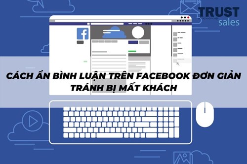 Cách ẩn bình luận trên Facebook đơn giản tránh bị mất khách