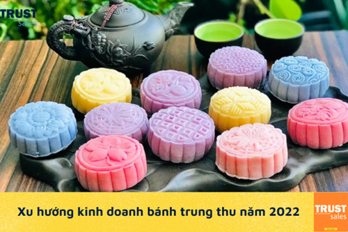 Xu hướng kinh doanh bánh trung thu năm 2022 bạn không nên bỏ lỡ