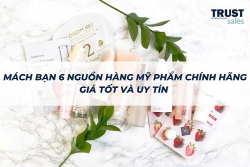 Mách bạn 6 nguồn hàng mỹ phẩm chính hãng, giá tốt và uy tín